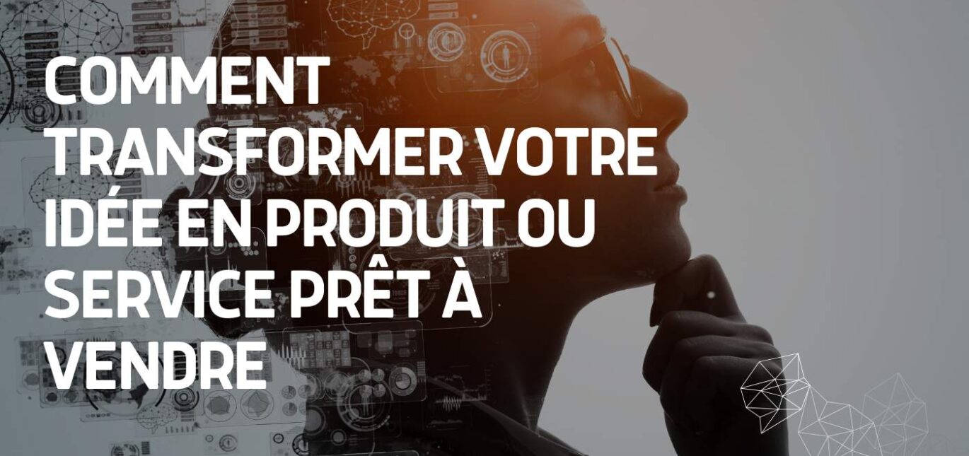 transformez votre idée en produit ou service